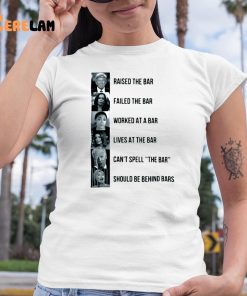 Raised The Bar Failed The Bar Worked At A Bar Lives At The Bar Cant Spell The Bar Should Be Behind Bars Shirt 6 1