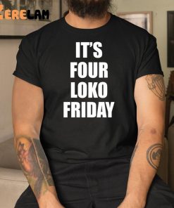 Sary Its Four Loko Friday Shirt 3 1