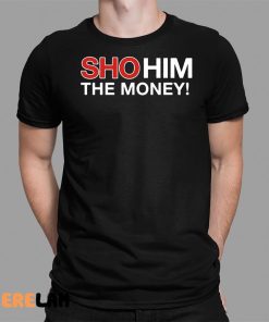 Sho Him The Money Shirt 1 1