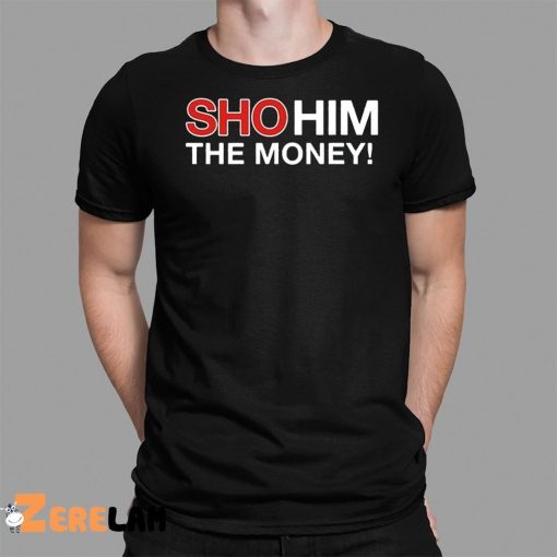 Sho Him The Money Shirt