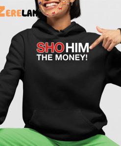 Sho Him The Money Shirt 4 1