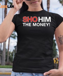 Sho Him The Money Shirt 6 1