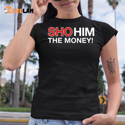 Sho Him The Money Shirt