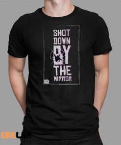 Shot Down By The Mirror Shirt 1 1