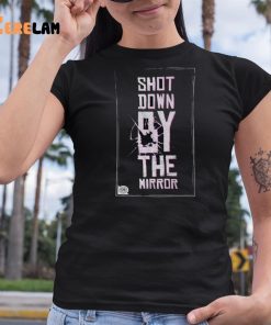 Shot Down By The Mirror Shirt 6 1