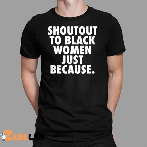 Shoutout to Black Women Just Because Shirt