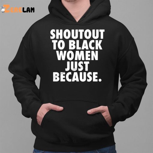 Shoutout to Black Women Just Because Shirt