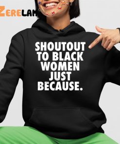 Shoutout to Black Women Just Because Shirt 4 1