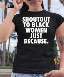 Shoutout to Black Women Just Because Shirt 6 1