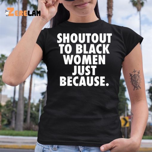 Shoutout to Black Women Just Because Shirt