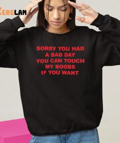 Sorry You Had A Bad Day You Can Touch My Boobs If You Want Shirt 10 1