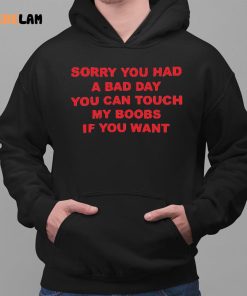 Sorry You Had A Bad Day You Can Touch My Boobs If You Want Shirt 2 1