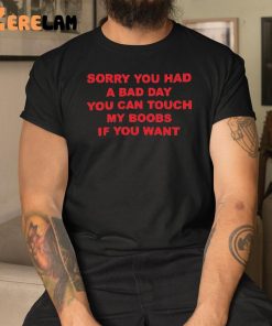 Sorry You Had A Bad Day You Can Touch My Boobs If You Want Shirt 3 1