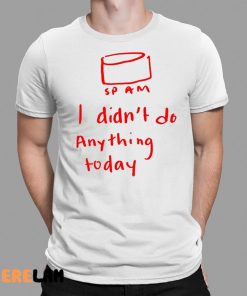 Sp Am I Didnt Do Anything Today Shirt 1 1