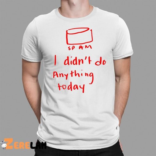 Sp Am I Didn’t Do Anything Today Shirt