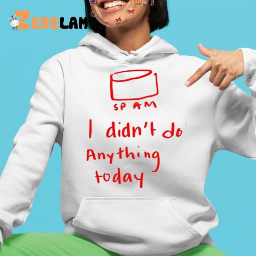 Sp Am I Didn’t Do Anything Today Shirt