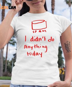 Sp Am I Didnt Do Anything Today Shirt 6 1