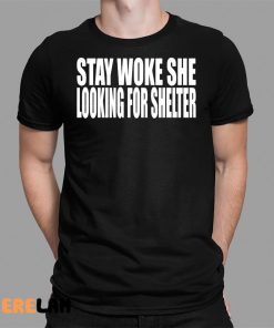 Stay Woke She Looking For Shelter Shirt 1 1