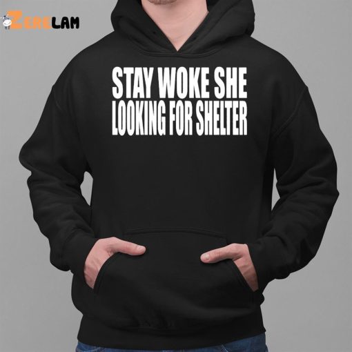 Stay Woke She Looking For Shelter Shirt