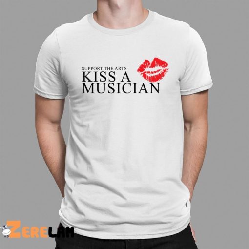 Support The Arts Kiss A Musician Shirt