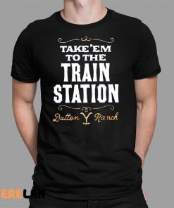 Take Em To The Train Station Dutton Ranch Shirt 1 1