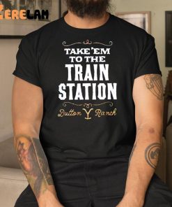 Take Em To The Train Station Dutton Ranch Shirt 3 1