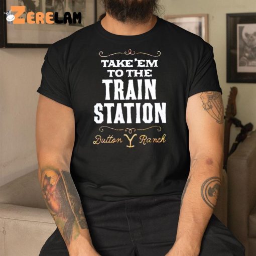 Take Em To The Train Station Dutton Ranch Shirt