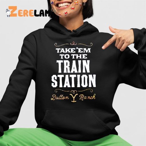 Take Em To The Train Station Dutton Ranch Shirt