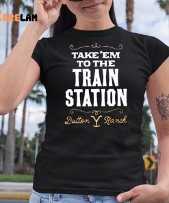 Take Em To The Train Station Dutton Ranch Shirt 6 1
