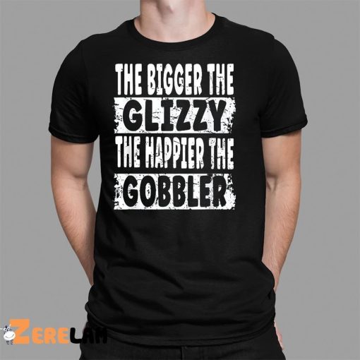 The Bigger The Glizzy The Happier The Gobbler Shirt