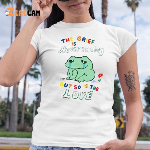 The Grief Is Never Ending But So Is The Love Shirt Frog