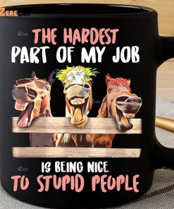 The Hardest Part Of My Hob Is Being Nice To Stupid People mug Horse