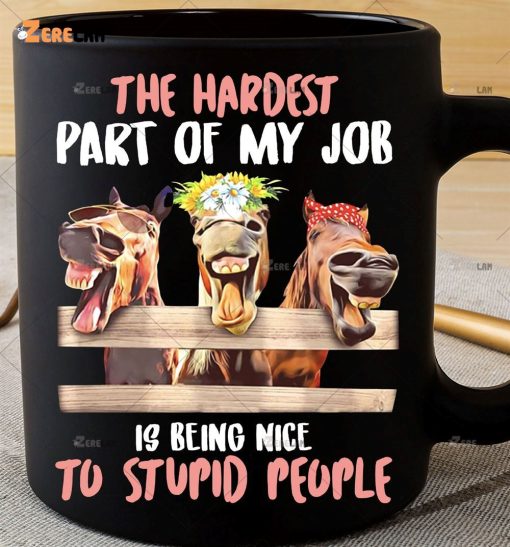 The Hardest Part Of My Hob Is Being Nice To Stupid People mug Horse