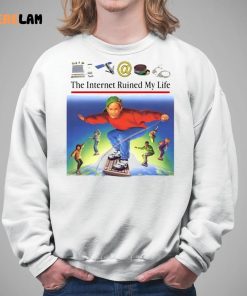 The Internet Ruined My Life Shirt 5 1
