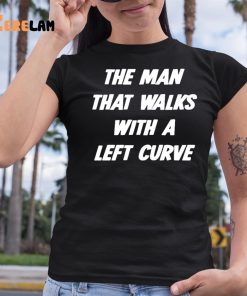 The Man That Walks With A Left Curve Shirt 6 1