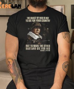 The Object Of War Is Not To Die For Your Country But To Make The Other Bastard Die For His Shirt 3 1