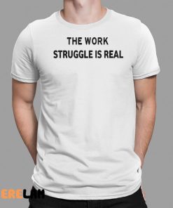 The Work Stuggle Is Real Shirt 1 1