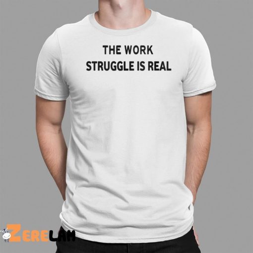 The Work Struggle Is Real Shirt