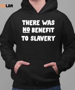 There Was No Benefit To Slavery Shirt 2 1