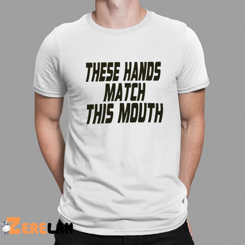 These Hands Match This Mouth Shirt 1 1