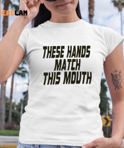 These Hands Match This Mouth Shirt 6 1