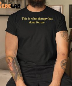 This Is What Therapy Has Done For Me Shirt 3 1