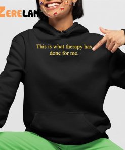 This Is What Therapy Has Done For Me Shirt 4 1