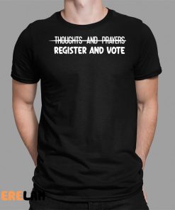 Thoughts And Prayers Register And Vote Shirt 1 1