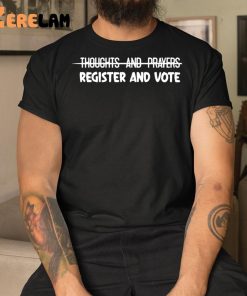 Thoughts And Prayers Register And Vote Shirt 3 1