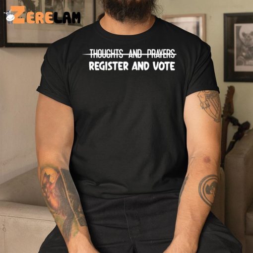 Thoughts And Prayers Register And Vote Shirt