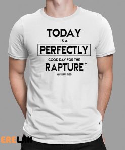 Today Is A Perfectly Good Day For The Rapture Watchman River Shirt 1 1