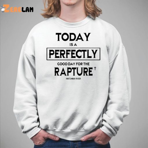 Today Is A Perfectly Good Day For The Rapture Watchman River Shirt