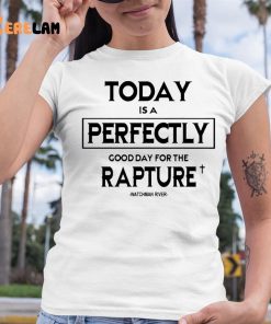 Today Is A Perfectly Good Day For The Rapture Watchman River Shirt 6 1