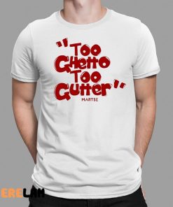 Too Ghetto Too Gutter Shirt 1 1